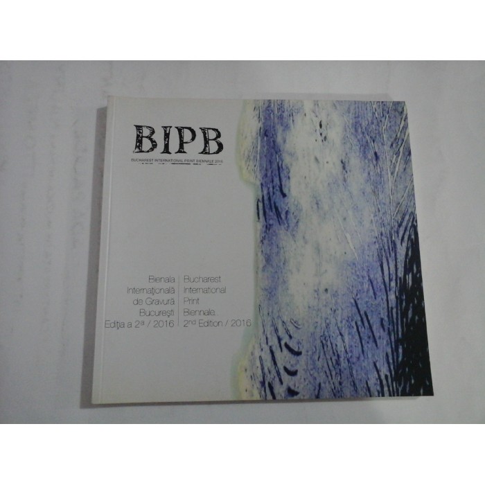    (BIPB)  BIENALA  internationala de gravura Bucuresti  Editia a 2-a 2016  -  Bucuresti, 2016 